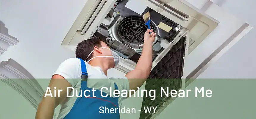  Air Duct Cleaning Near Me Sheridan - WY