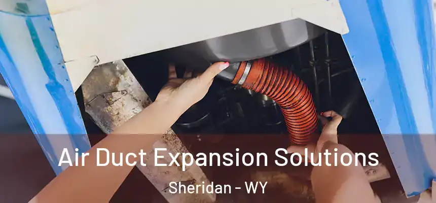  Air Duct Expansion Solutions Sheridan - WY