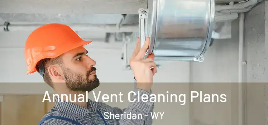  Annual Vent Cleaning Plans Sheridan - WY