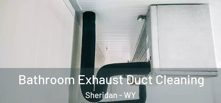  Bathroom Exhaust Duct Cleaning Sheridan - WY