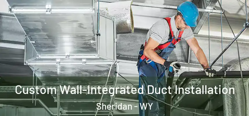  Custom Wall-Integrated Duct Installation Sheridan - WY