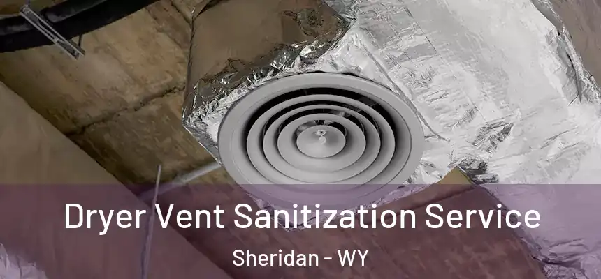  Dryer Vent Sanitization Service Sheridan - WY