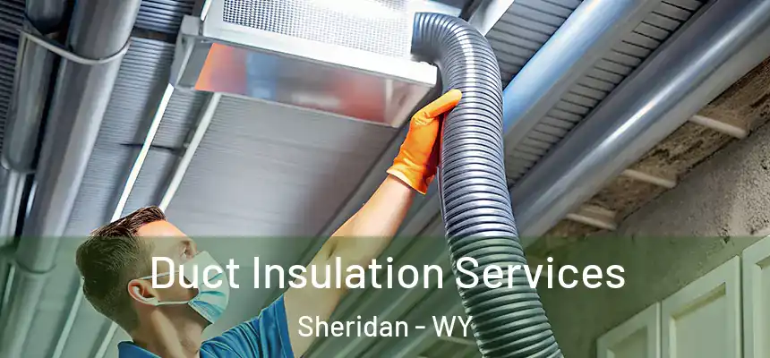  Duct Insulation Services Sheridan - WY