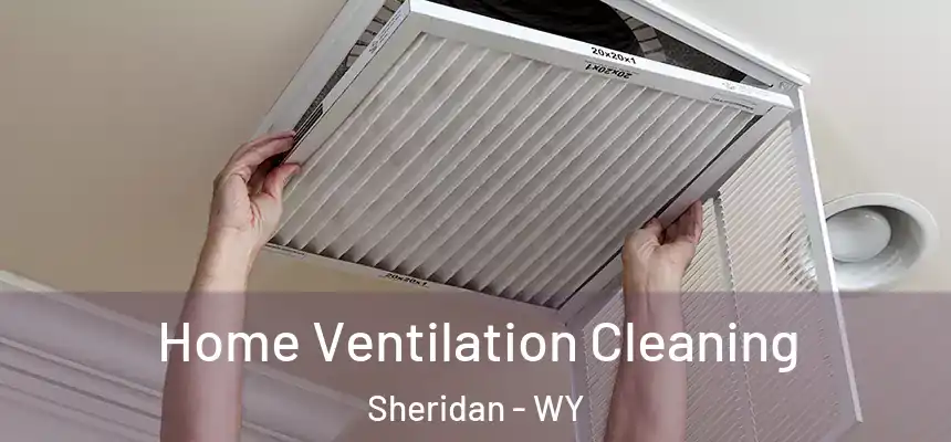 Home Ventilation Cleaning Sheridan - WY