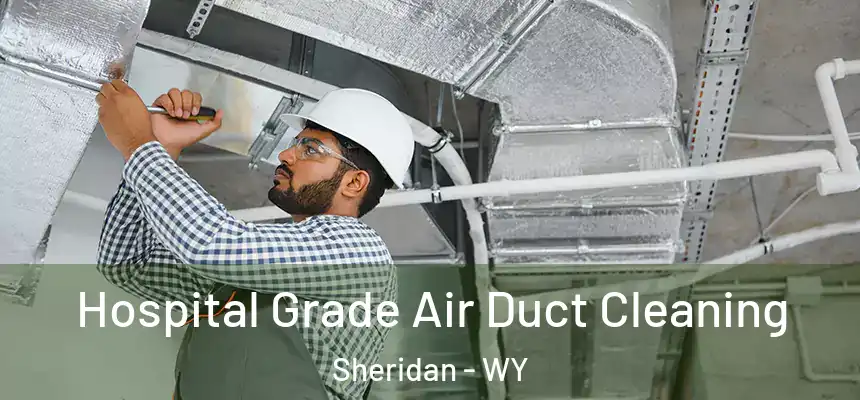 Hospital Grade Air Duct Cleaning Sheridan - WY