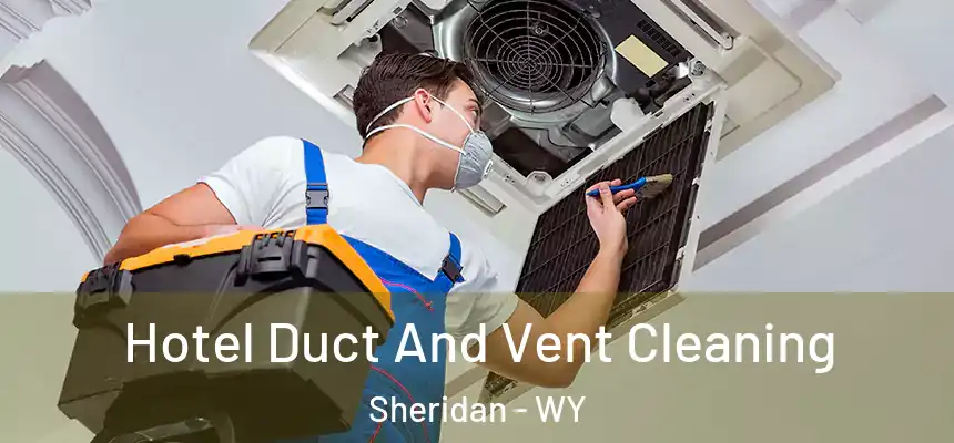  Hotel Duct And Vent Cleaning Sheridan - WY