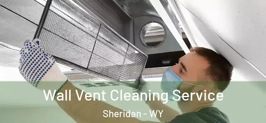  Wall Vent Cleaning Service Sheridan - WY